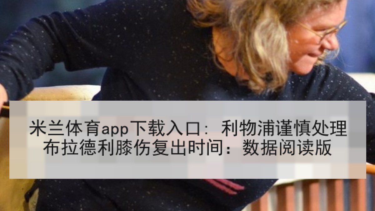 米兰体育app下载入口: 利物浦谨慎处理布拉德利膝伤复出时间：数据阅读版