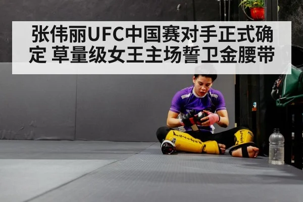 张伟丽UFC中国赛对手正式确定 草量级女王主场誓卫金腰带