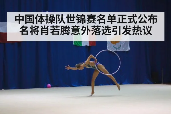 中国体操队世锦赛名单正式公布 名将肖若腾意外落选引发热议