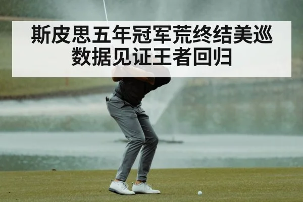 斯皮思五年冠军荒终结美巡数据见证王者回归